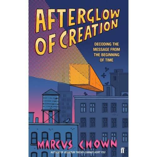 Afterglow of creation: decoding the message from the beginning of time - marcus chown, editura faber   faber