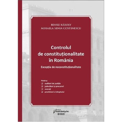 Controlul de constitutionalitate in romania. exceptia de neconstitutionalitate - karoly benke, mihaela senia costinescu, editura hamangiu