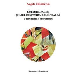 Cultura faliei si modernitatea romaneasca - angelo mitchievici, editura institutul european