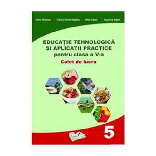 Educatie tehnologica - clasa 5 - caiet si aplicatii practice - daniel paunescu, editura ars libri