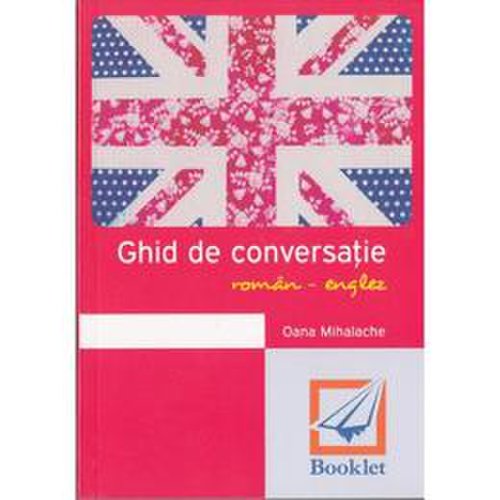 Ghid de conversatie roman-englez ed.2016 - oana mihalache, editura booklet