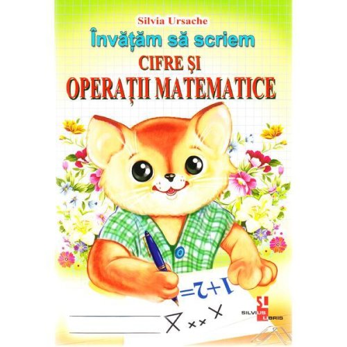Invatam sa scriem cifre si operatii matematice - silvia ursache, editura silvius libris