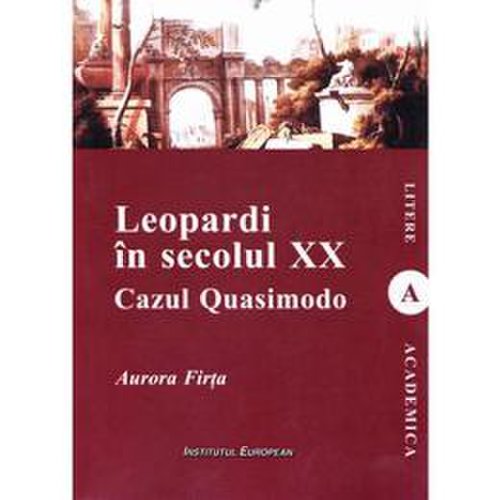Leopardi in secolul xx. cazul quasimodo - aurora firta, editura institutul european