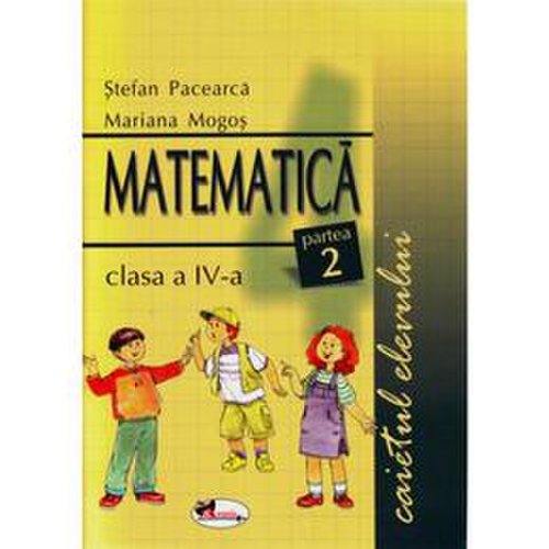 Matematica - clasa 4. partea 2 - caietul elevului - stefan pacerca, mariana mogos, editura aramis