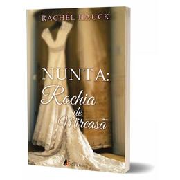 Nunta: rochia de mireasa - rachel hauck, editura act si politon