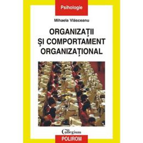 Organizatii si comportament organizational - mihaela vlasceanu, editura polirom