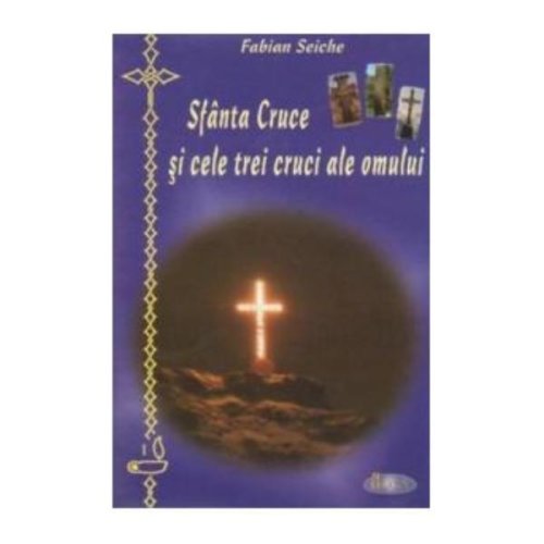 Sfanta cruce si cele trei cruci ale omului - fabian seiche, editura agapis