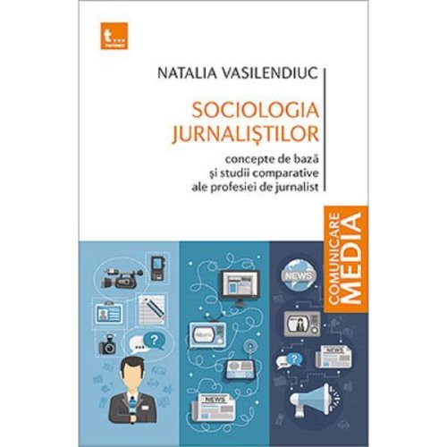 Sociologia jurnalistilor. concepte de baza si studii comparative ale profesiei de jurnalist - natalia vasilendiuc, editura tritonic