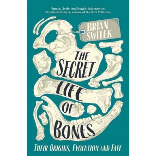 The secret life of bones: their origins, evolution and fate - brian switek, editura prelude