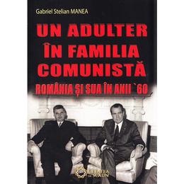 Un adulter in familia comunista: romania si sua in anii '60 - gabriel stelian manea, editura cetatea de scaun
